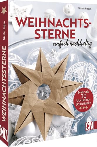 Bastelbuch Weihnachten: Weihnachtssterne - Einfach nachhaltig: Mehr als 30 Upcycling-Bastelideen für nachhaltige Weihnachtsdeko/Baumschmuck Bastelbuch Weihnachten: Weihnachtssterne - Einfach nachhaltig: Mehr als 30 Upcycling-Bastelideen für nachhaltige Weihnachtsdeko/Baumschmuck