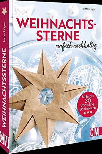 Bastelbuch Weihnachten: Weihnachtssterne - Einfach nachhaltig: Mehr als 30 Upcycling-Bastelideen für nachhaltige Weihnachtsdeko/Baumschmuck Bastelbuch Weihnachten: Weihnachtssterne - Einfach nachhaltig: Mehr als 30 Upcycling-Bastelideen für nachhaltige Weihnachtsdeko/Baumschmuck