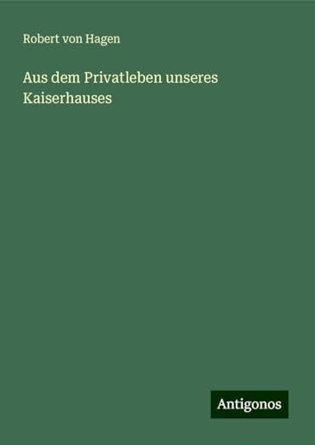 Aus dem Privatleben unseres Kaiserhauses von Antigonos Verlag