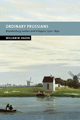 Ordinary Prussians: Brandenburg Junkers and Villagers, 1500-1840 (New Studies in European History)