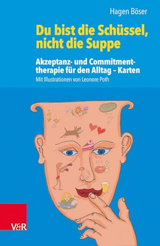 Du bist die Schüssel, nicht die Suppe: Akzeptanz- und Commitmenttherapie für den Alltag – Karten