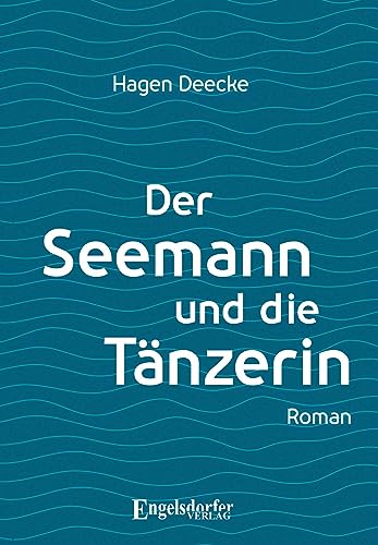Der Seemann und die Tänzerin: Roman von Engelsdorfer Verlag