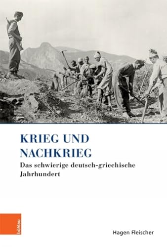 Krieg und Nachkrieg: Das schwierige deutsch-griechische Jahrhundert (Griechenland in Europa / Kultur - Literatur - Geschichte) von Bohlau Verlag