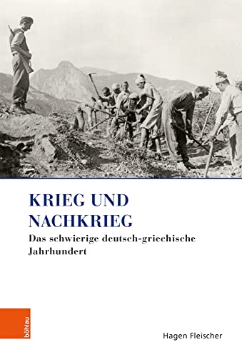 Krieg und Nachkrieg: Das schwierige deutsch-griechische Jahrhundert (Griechenland in Europa / Kultur - Literatur - Geschichte)