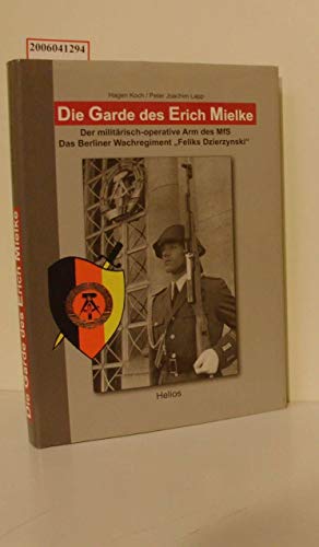 Die Garde des Erich Mielke: Der militärisch-operative Arm des MfS. Das Berliner Wachregiment "Feliks Dzierzynski"