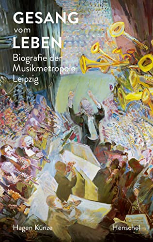Gesang vom Leben: Biografie der Musikmetropole Leipzig von Henschel Verlag