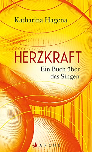 Herzkraft: Ein Buch über das Singen von Arche Literatur Verlag AG