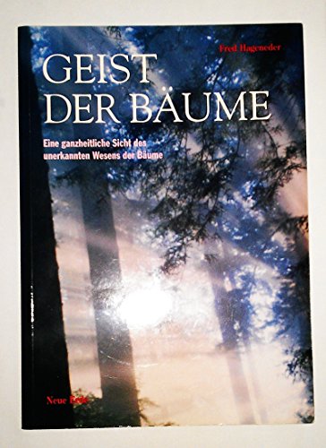 Geist der Bäume. Die ganzheitliche Sicht des unerkannten Wesens der Bäume Geist der Bäume. Die ganzheitliche Sicht des unerkannten Wesens der Bäume
