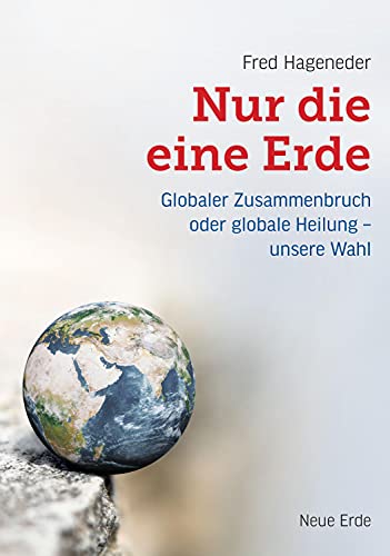 Nur die eine Erde: Globaler Zusammenbruch oder globale Heilung – unsere Wahl