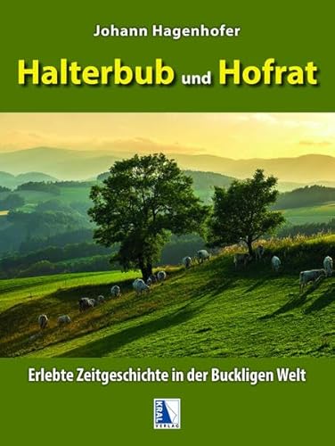 Halterbub und Hofrat: Erlebte Zeitgeschichte in der Buckligen Welt