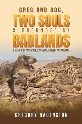 Greg and Doc, Two Souls Surrounded by Badlands: A Memoir of Adventure, Discovery, Anguish and Triumph von CITIOFBOOKS, INC.
