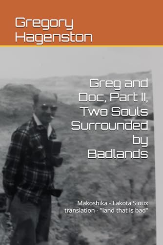 Greg and Doc II, Two Souls Surrounded by Badlands: Makoshika - Lakota Sioux translation - "land that is bad" (Greg and Doc, Two Souls Surrounded by Badlands) von Independently published