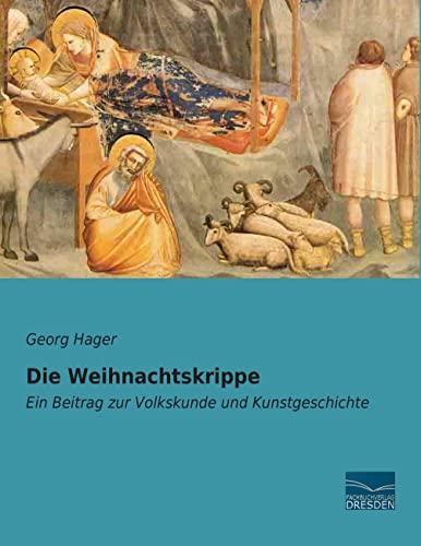 Die Weihnachtskrippe: Ein Beitrag zur Volkskunde und Kunstgeschichte