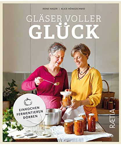 Gläser voller Glück: Einkochen, Fermentieren, Dörren