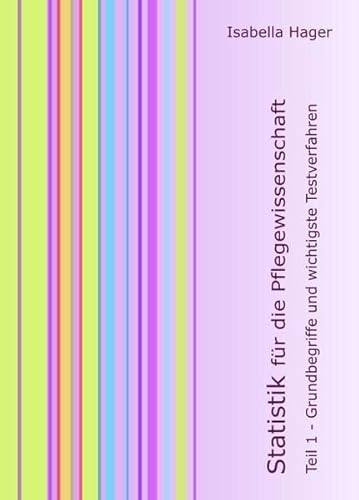 Statistik für die Pflegewissenschaft: Teil 1: Grundbegriffe und wichtigste Testverfahren Statistik für die Pflegewissenschaft: Teil 1: Grundbegriffe und wichtigste Testverfahren