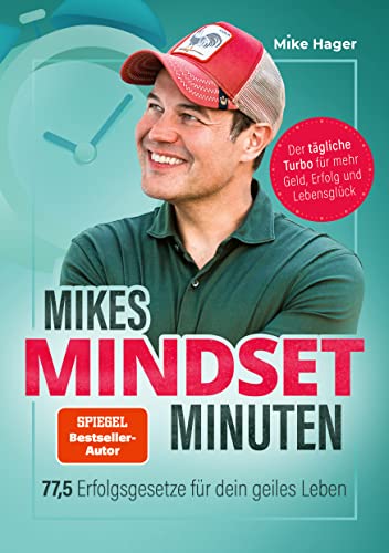 Mikes Mindset Minuten: 77,5 Erfolgsgesetze für dein geiles Leben. Der tägliche Turbo für mehr Geld, Erfolg und Lebensglück