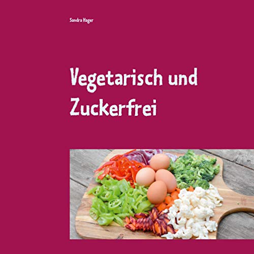 Vegetarisch und Zuckerfrei: Ohne Milchprodukte von Books on Demand GmbH