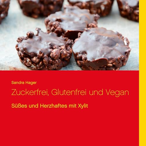 Zuckerfrei, Glutenfrei und Vegan: Süßes und Herzhaftes mit Xylit von Books on Demand GmbH