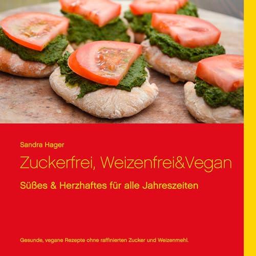 Zuckerfrei, weizenfrei & vegan: Süßes und Herzhaftes für alle Jahreszeiten von Books on Demand