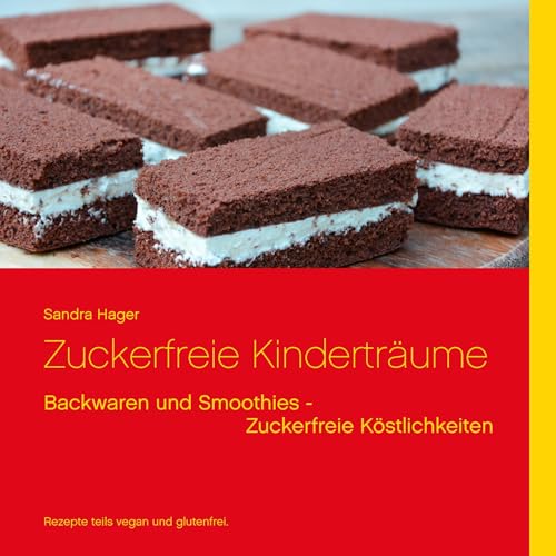 Zuckerfreie Kinderträume: Backwaren und Smoothies - teils vegan und glutenfrei Zuckerfreie Kinderträume: Backwaren und Smoothies - teils vegan und glutenfrei