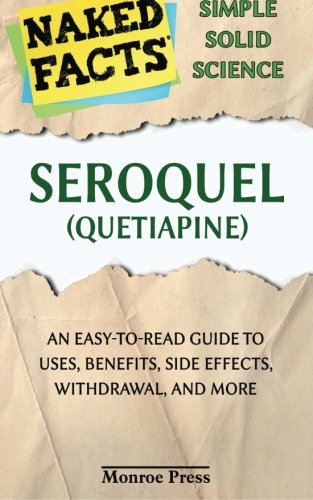 Seroquel (Quetiapine): Everything You Need to Know About Uses, Side Effects, Lawsuits, Controversies, Withdrawal, and More (A User-Friendly Guide to ... Family, and Caregivers) (Naked Facts, Band 1) von Monroe Press, The