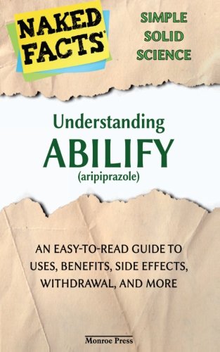 Understanding Abilify (aripiprazole): An Easy-to-Read Guide to Uses, Side Effects, Withdrawal, and More von The Monroe Press