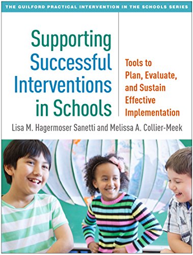 Supporting Successful Interventions in Schools: Tools to Plan, Evaluate, and Sustain Effective Implementation (Guilford Practical Intervention in the Schools)