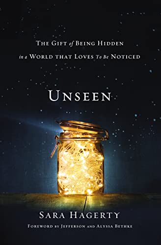 Unseen: The Gift of Being Hidden in a World That Loves to Be Noticed