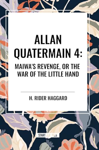 Allan Quartermain: Maiwa's Revenge, or the War of the Little Hand, #4 von Start Classics