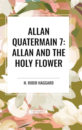 Allan Quatermain #7: Allan and the Holy Flower von Start Classics