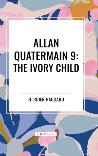 Allan Quatermain #9: The Ivory Child von Start Classics