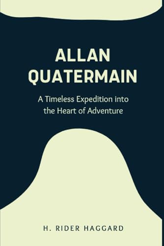 Allan Quatermain: A Timeless Expedition into the Heart of Adventure - An Unforgettable Classic for Seekers of Thrilling Journeys (Annotated) von Independently published