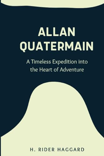 Allan Quatermain: A Timeless Expedition into the Heart of Adventure - An Unforgettable Classic for Seekers of Thrilling Journeys (Annotated) von Independently published