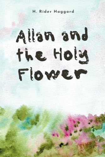 Allan and the Holy Flower: Ancient Secrets in a Jungle Quest of Peril and Power (Annotated) von Independently published