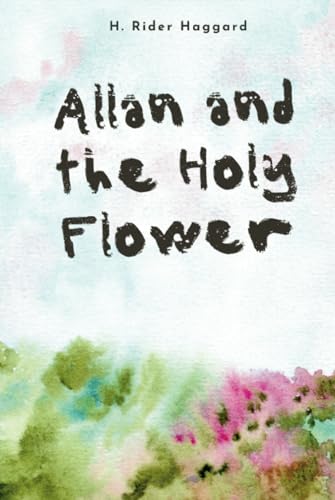 Allan and the Holy Flower: Ancient Secrets in a Jungle Quest of Peril and Power (Annotated) von Independently published