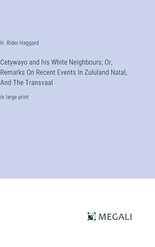 Cetywayo and his White Neighbours; Or, Remarks On Recent Events In Zululand Natal, And The Transvaal: in large print