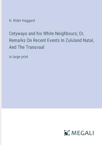 Cetywayo and his White Neighbours; Or, Remarks On Recent Events In Zululand Natal, And The Transvaal: in large print von Megali Verlag