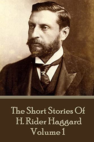 H. Rider Haggard - The Short Stories of H. Rider Haggard: Volume I H. Rider Haggard - The Short Stories of H. Rider Haggard: Volume I