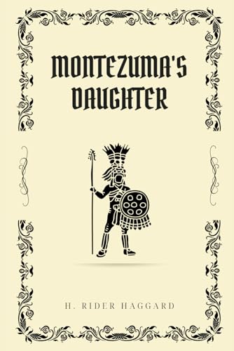 Montezuma's Daughter: A Tale of Love, Conquest, and Aztec Intrigue in Ancient Mexico (Annotated) von Independently published
