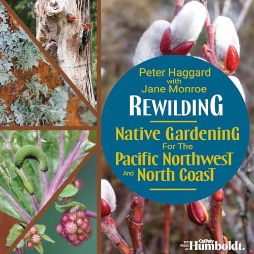 Rewilding: Native Gardening for the Pacific Northwest and North Coast von The Press at Cal Poly Humboldt