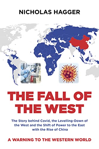 The Fall of the West: The Story Behind Covid, the Levelling-Down of the West and the Shift of Power to the East With the Rise of China: A Warning to the Western World