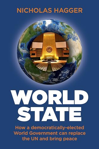 World State: How a Democratically-Elected World Government Can Replace the Un and Bring Peace: How a Democratically-elected World Government Can ... to the United Federation of the World