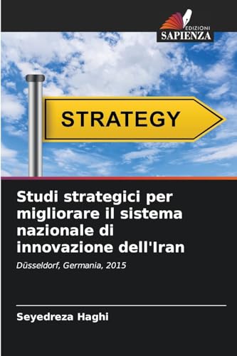 Studi strategici per migliorare il sistema nazionale di innovazione dell'Iran: Düsseldorf, Germania, 2015 von Edizioni Sapienza