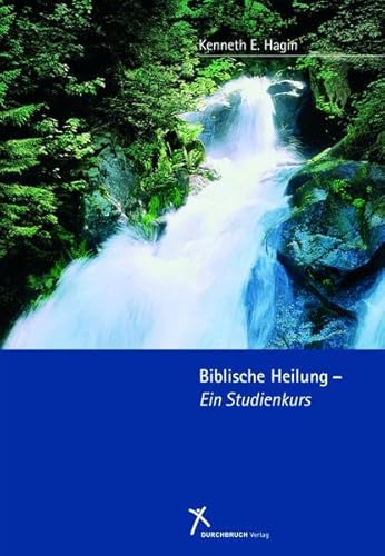 Biblische Heilung - Ein Studienkurs Biblische Heilung - Ein Studienkurs