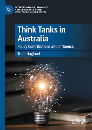 Think Tanks in Australia: Policy Contributions and Influence (Interest Groups, Advocacy and Democracy Series)