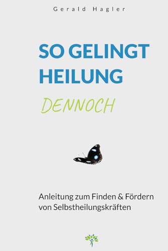 So gelingt Heilung dennoch: Anleitung zum Finden & Fördern von Selbstheilungskräften So gelingt Heilung dennoch: Anleitung zum Finden & Fördern von Selbstheilungskräften