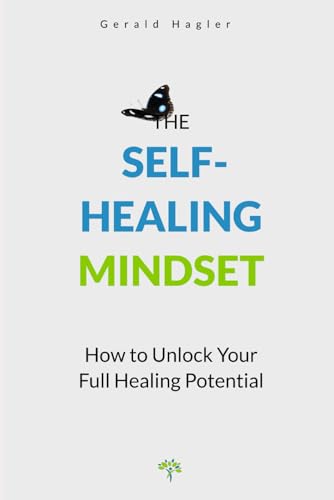 The Self-Healing Mindset: How to unlock Your Full Healing Potential