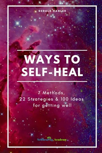 Ways to Self-Heal: 7 Methods, 22 Strategies and 100 Ideas for getting well