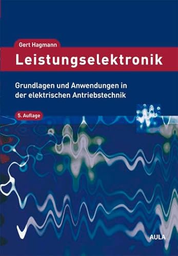 Leistungselektronik: Grundlagen und Anwendungen in der elektrischen Antriebstechnik