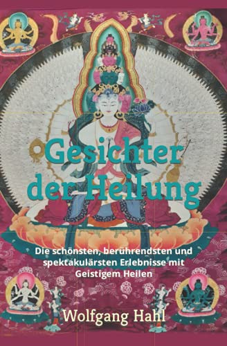 Gesichter der Heilung: Die schönsten, berührendsten und spektakulärsten Erlebnisse mit Geistigem Heilen von Independently published